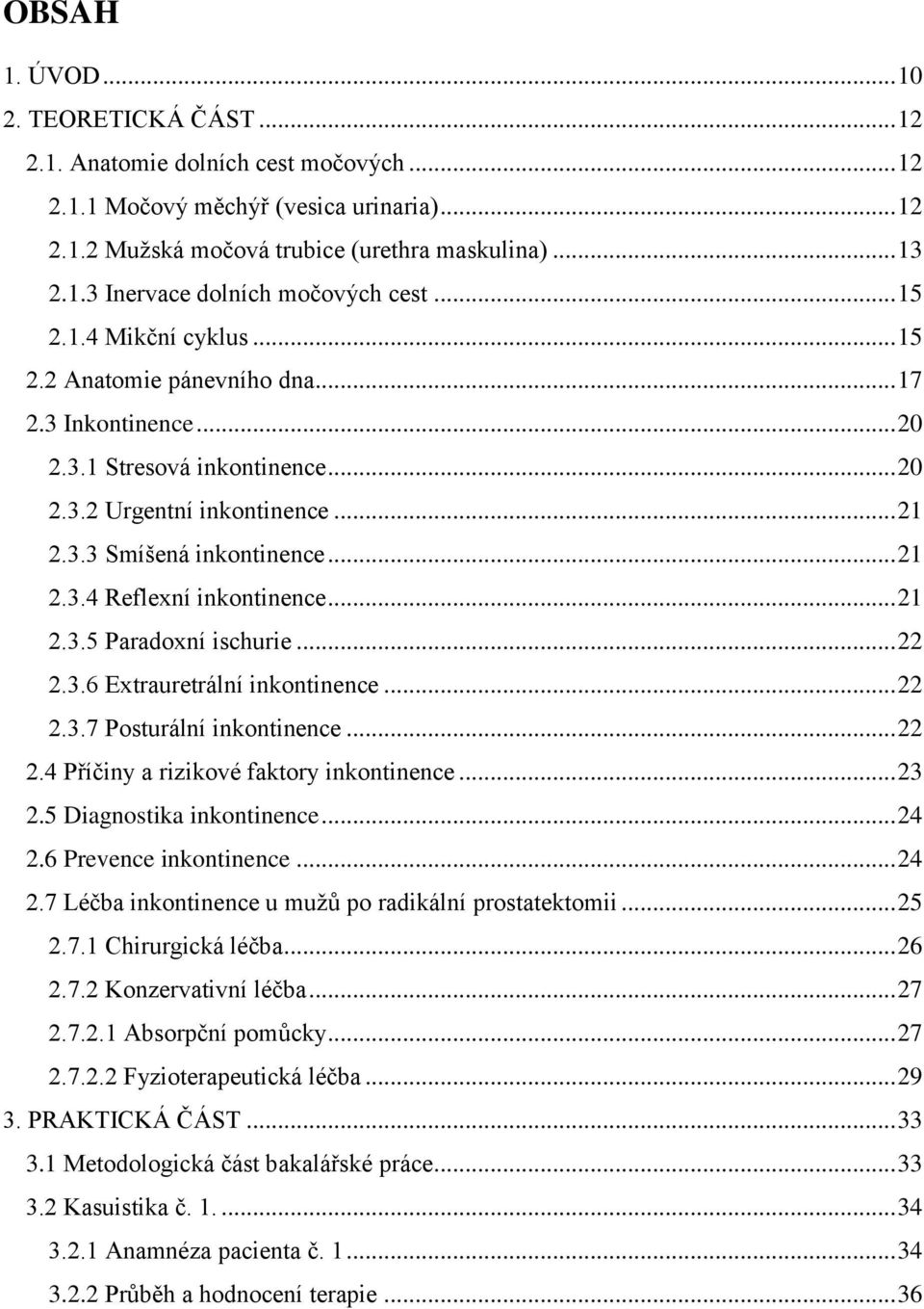 .. 21 2.3.5 Paradoxní ischurie... 22 2.3.6 Extrauretrální inkontinence... 22 2.3.7 Posturální inkontinence... 22 2.4 Příčiny a rizikové faktory inkontinence... 23 2.5 Diagnostika inkontinence... 24 2.