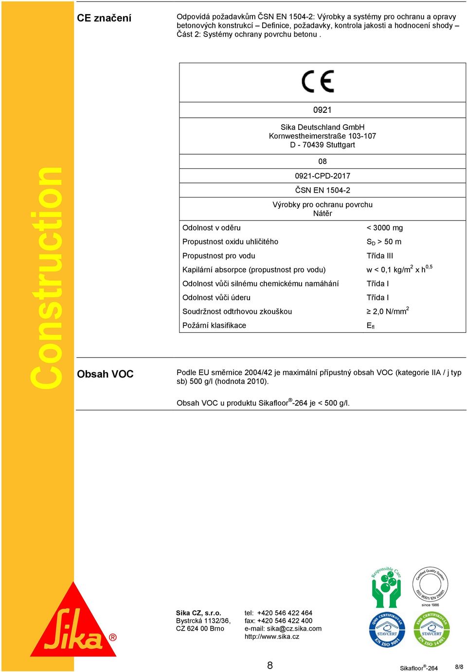 Construction Obsah VOC Odolnost v oděru Propustnost oxidu uhličitého Propustnost pro vodu 0921 Sika Deutschland GmbH Kornwestheimerstraße 103-107 D - 70439 Stuttgart 08 0921-CPD-2017 ČSN EN 1504-2