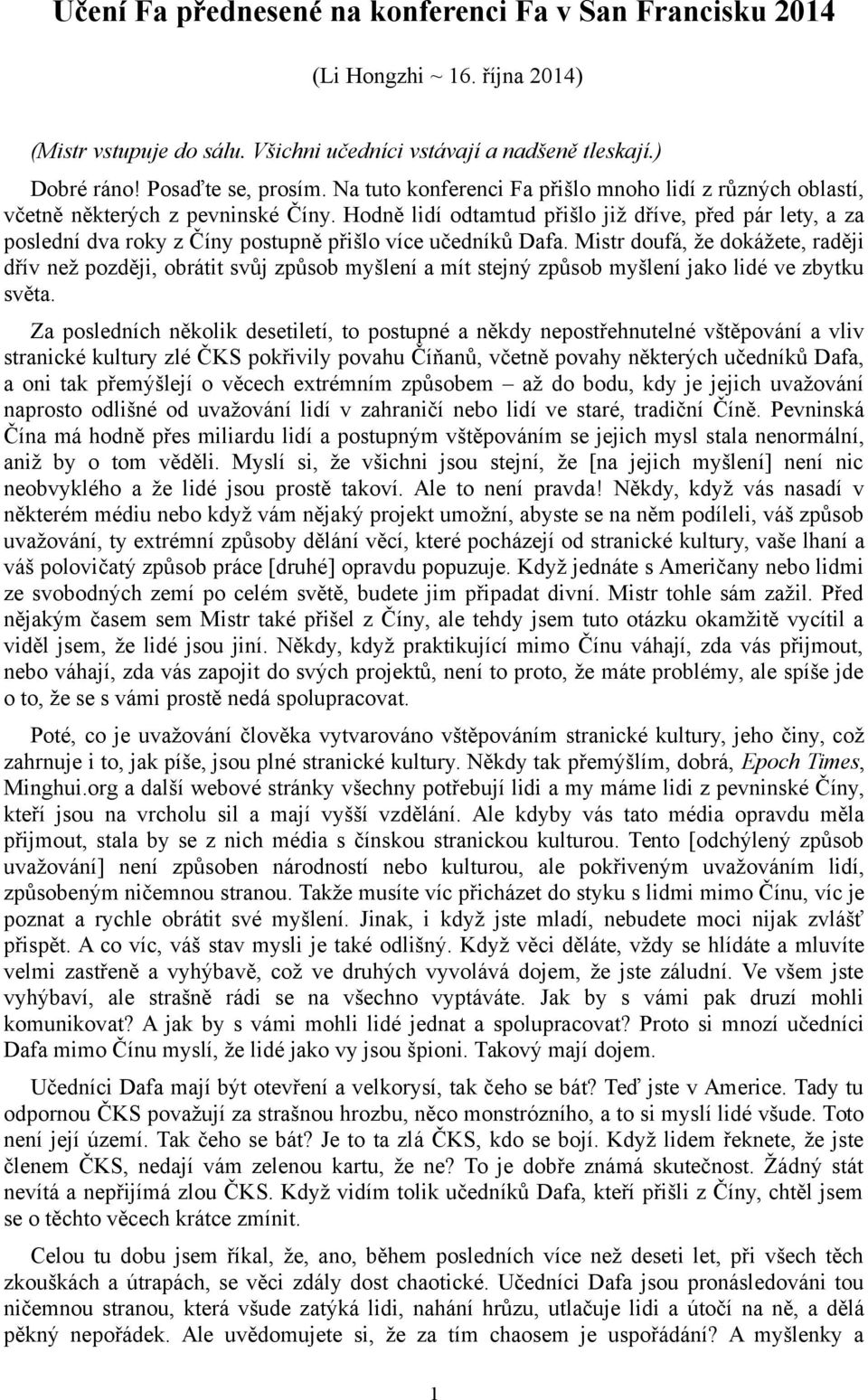 Hodně lidí odtamtud přišlo již dříve, před pár lety, a za poslední dva roky z Číny postupně přišlo více učedníků Dafa.