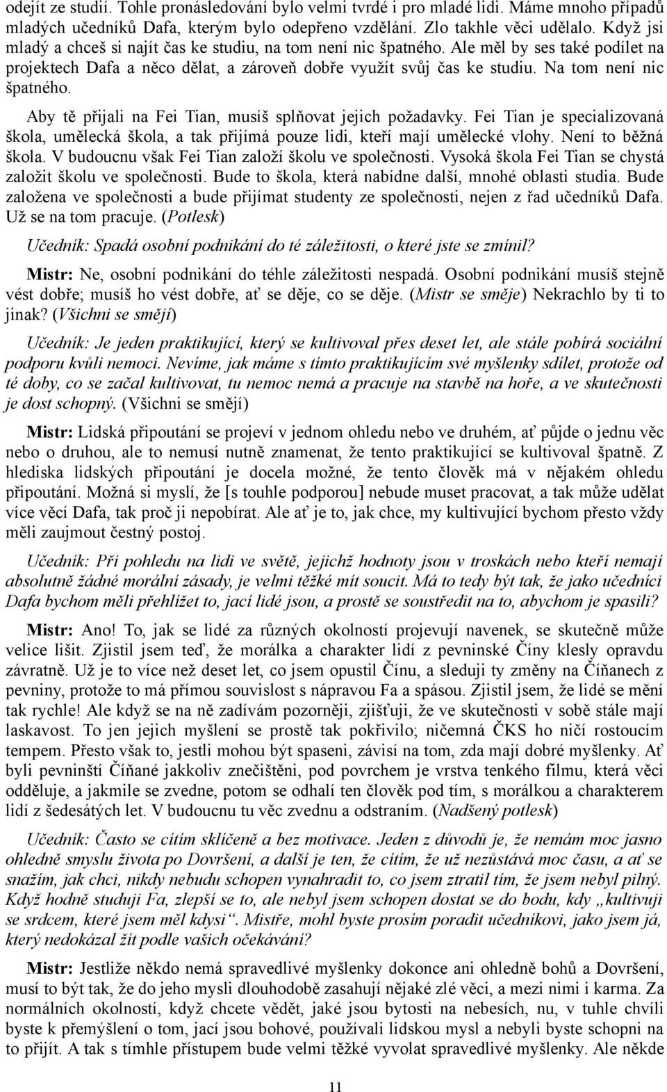 Na tom není nic špatného. Aby tě přijali na Fei Tian, musíš splňovat jejich požadavky. Fei Tian je specializovaná škola, umělecká škola, a tak přijímá pouze lidi, kteří mají umělecké vlohy.