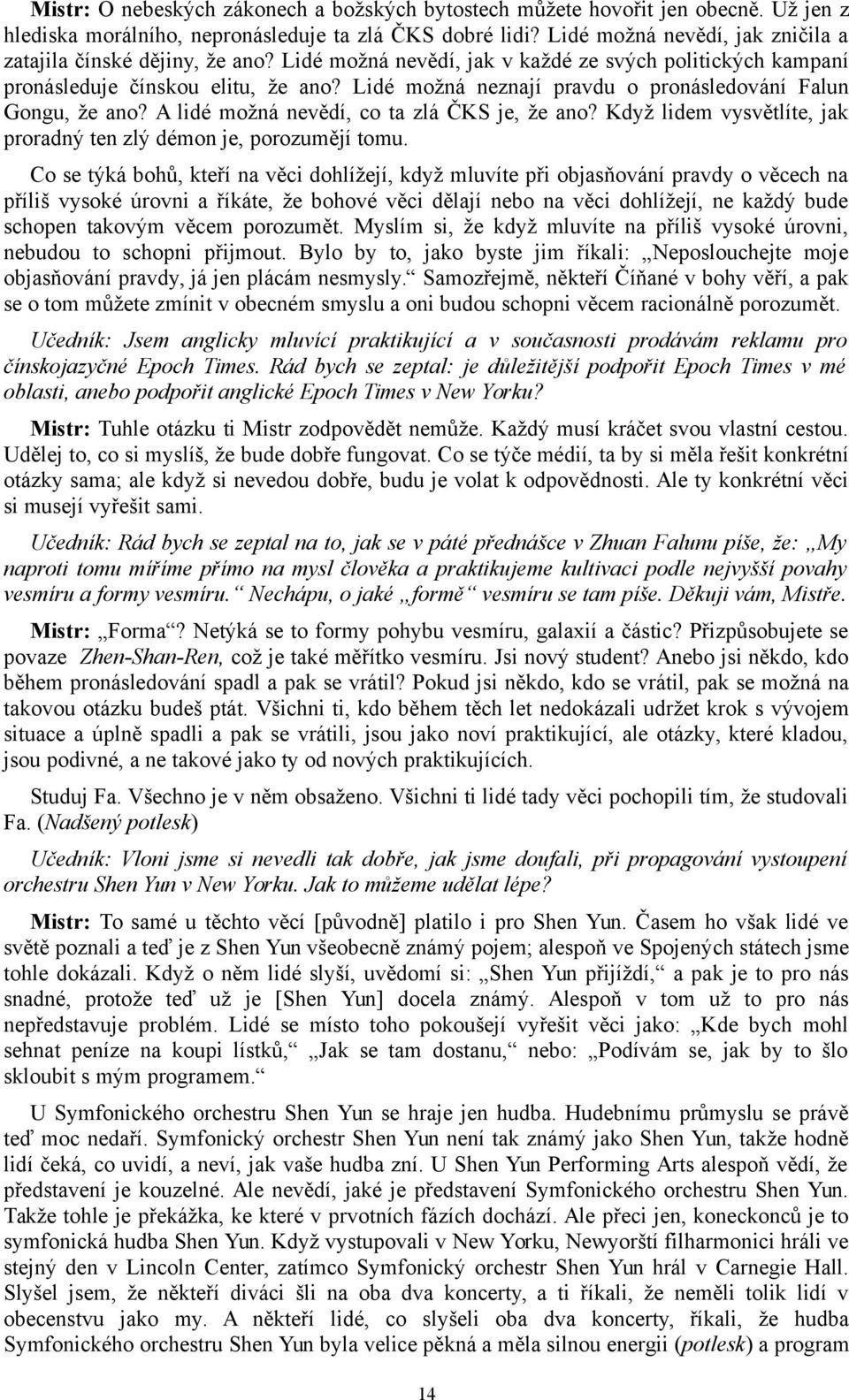 Lidé možná neznají pravdu o pronásledování Falun Gongu, že ano? A lidé možná nevědí, co ta zlá ČKS je, že ano? Když lidem vysvětlíte, jak proradný ten zlý démon je, porozumějí tomu.