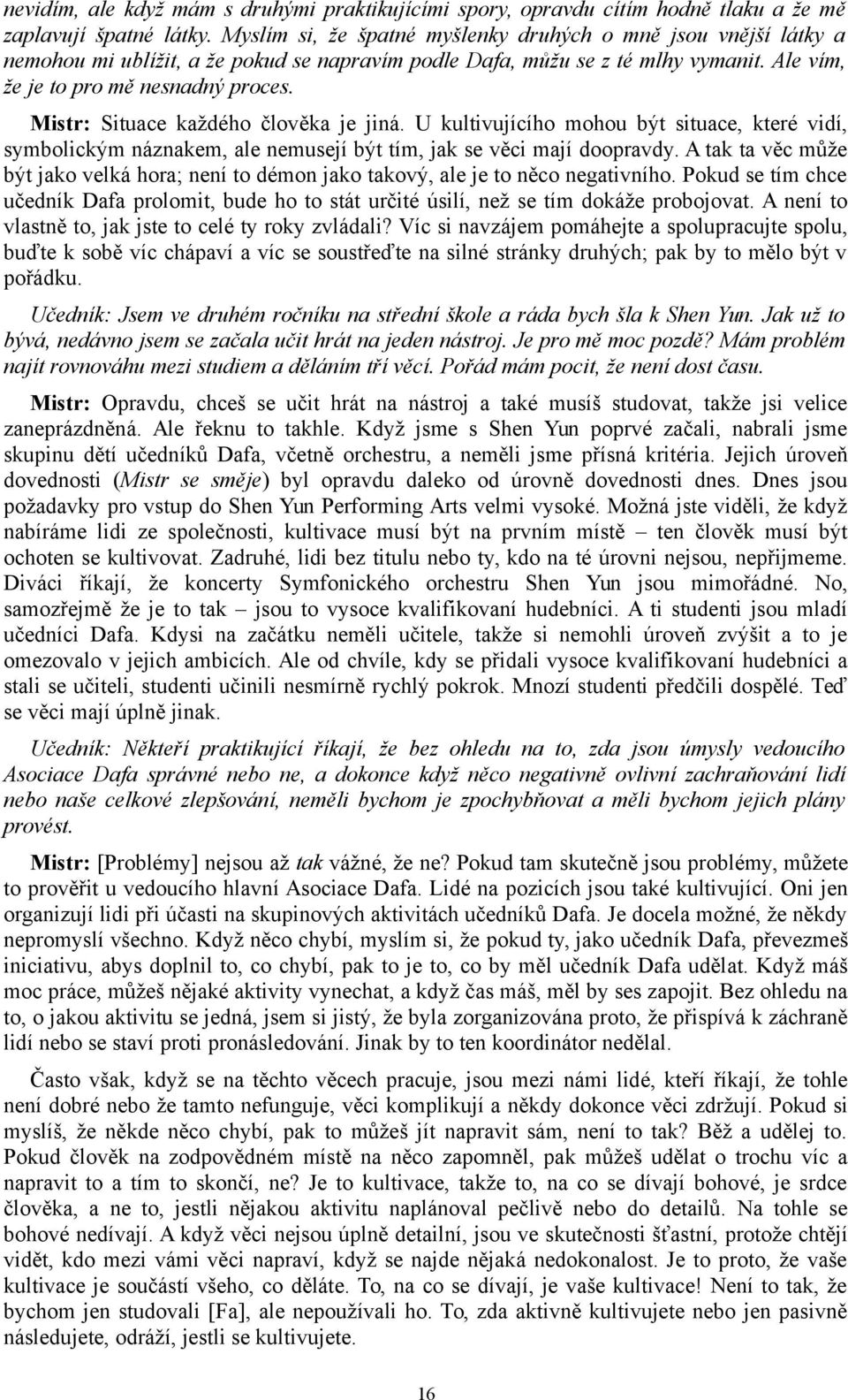 Mistr: Situace každého člověka je jiná. U kultivujícího mohou být situace, které vidí, symbolickým náznakem, ale nemusejí být tím, jak se věci mají doopravdy.