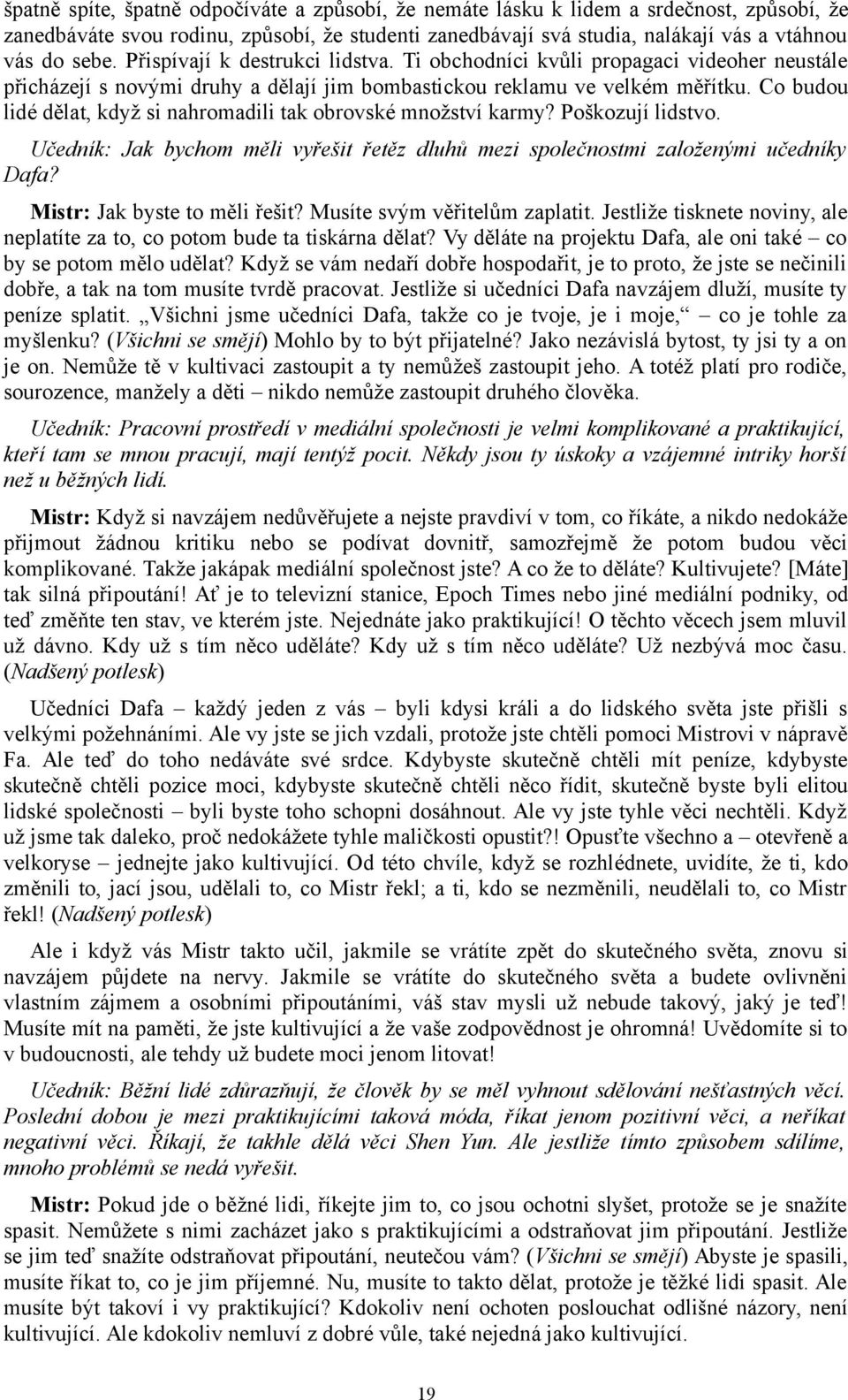 Co budou lidé dělat, když si nahromadili tak obrovské množství karmy? Poškozují lidstvo. Učedník: Jak bychom měli vyřešit řetěz dluhů mezi společnostmi založenými učedníky Dafa?