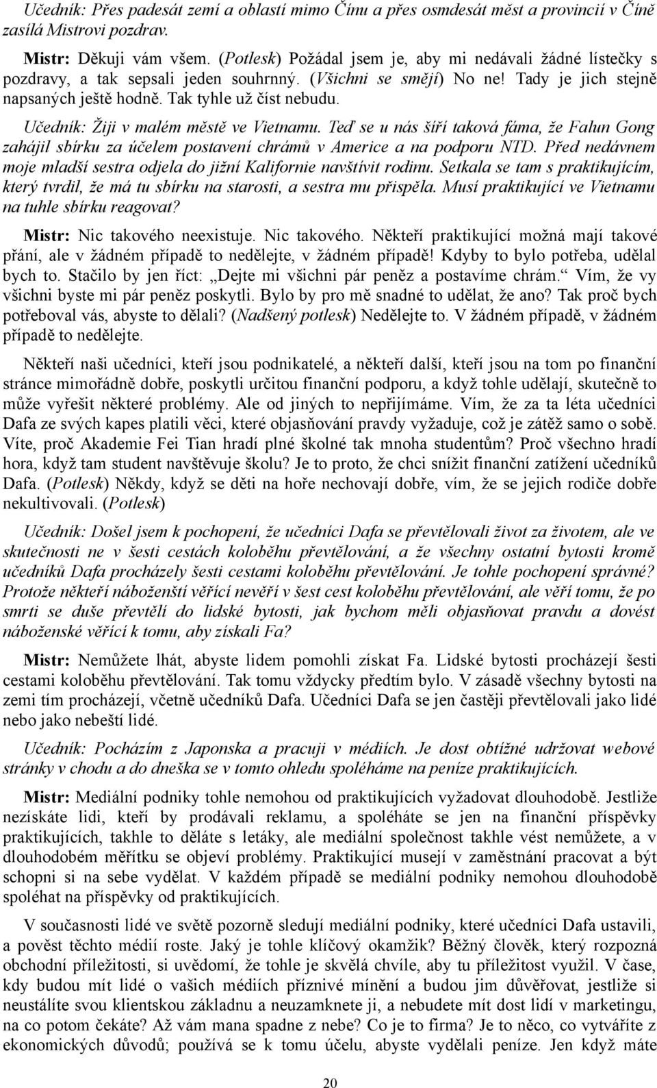 Učedník: Žiji v malém městě ve Vietnamu. Teď se u nás šíří taková fáma, že Falun Gong zahájil sbírku za účelem postavení chrámů v Americe a na podporu NTD.