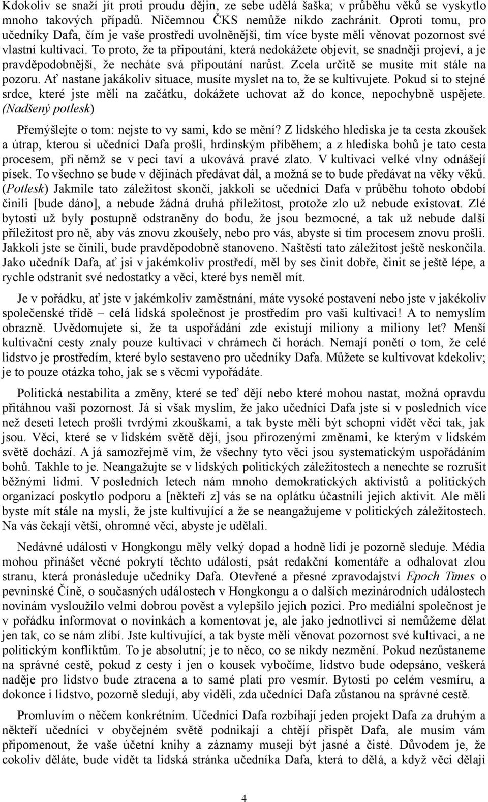 To proto, že ta připoutání, která nedokážete objevit, se snadněji projeví, a je pravděpodobnější, že necháte svá připoutání narůst. Zcela určitě se musíte mít stále na pozoru.