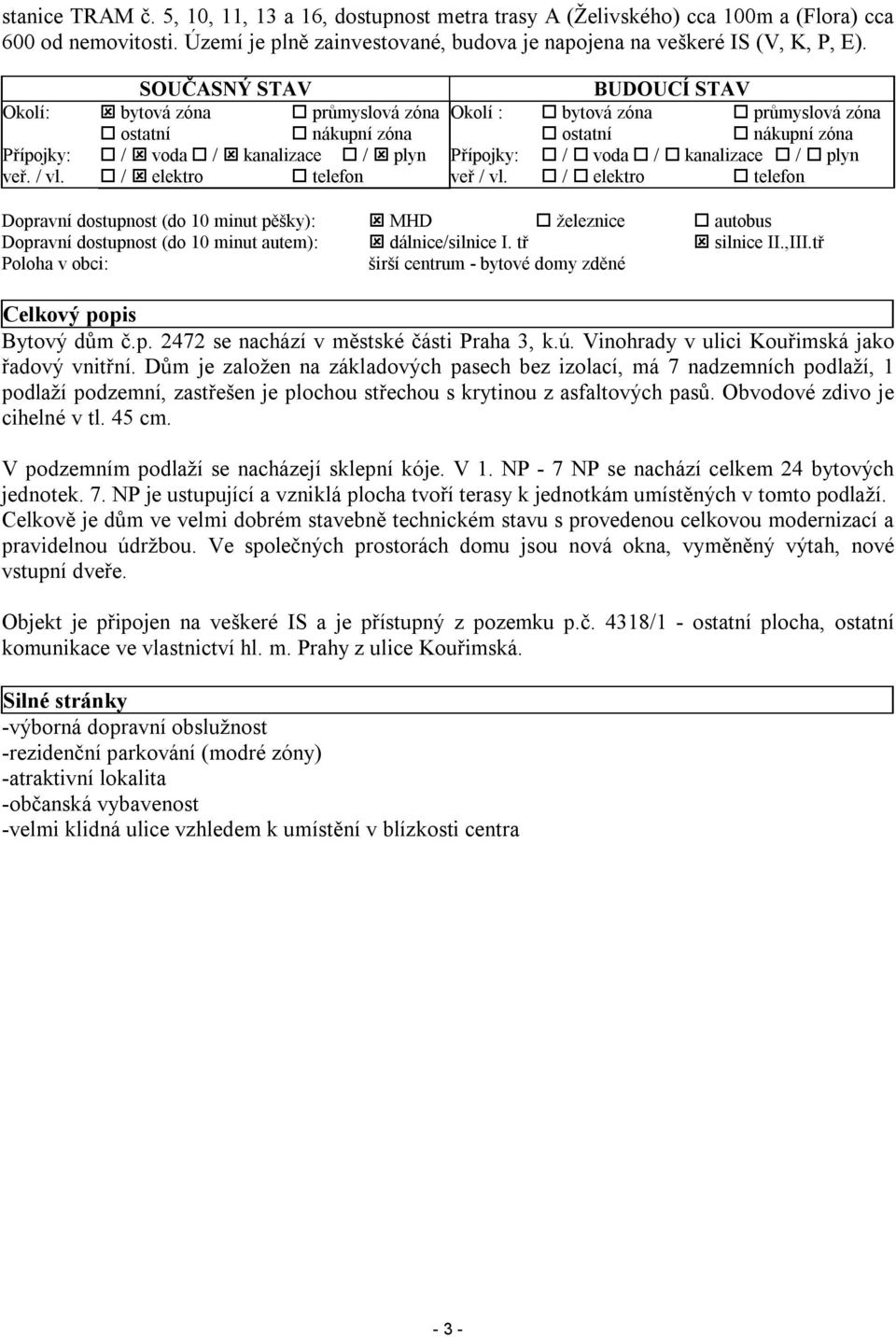 kanalizace / plyn veř. / vl. / elektro telefon veř / vl. / elektro telefon Dopravní dostupnost (do 10 minut pěšky): MHD železnice autobus Dopravní dostupnost (do 10 minut autem): dálnice/silnice I.