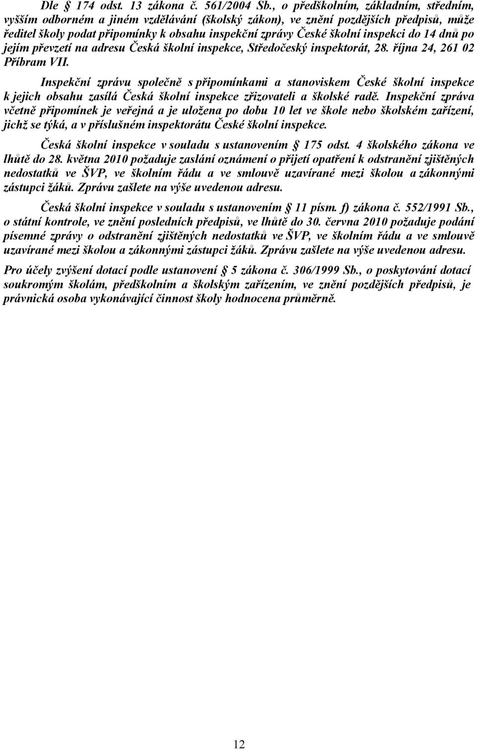 inspekci do 14 dnů po jejím převzetí na adresu Česká školní inspekce, Středočeský inspektorát, 28. října 24, 261 02 Příbram VII.