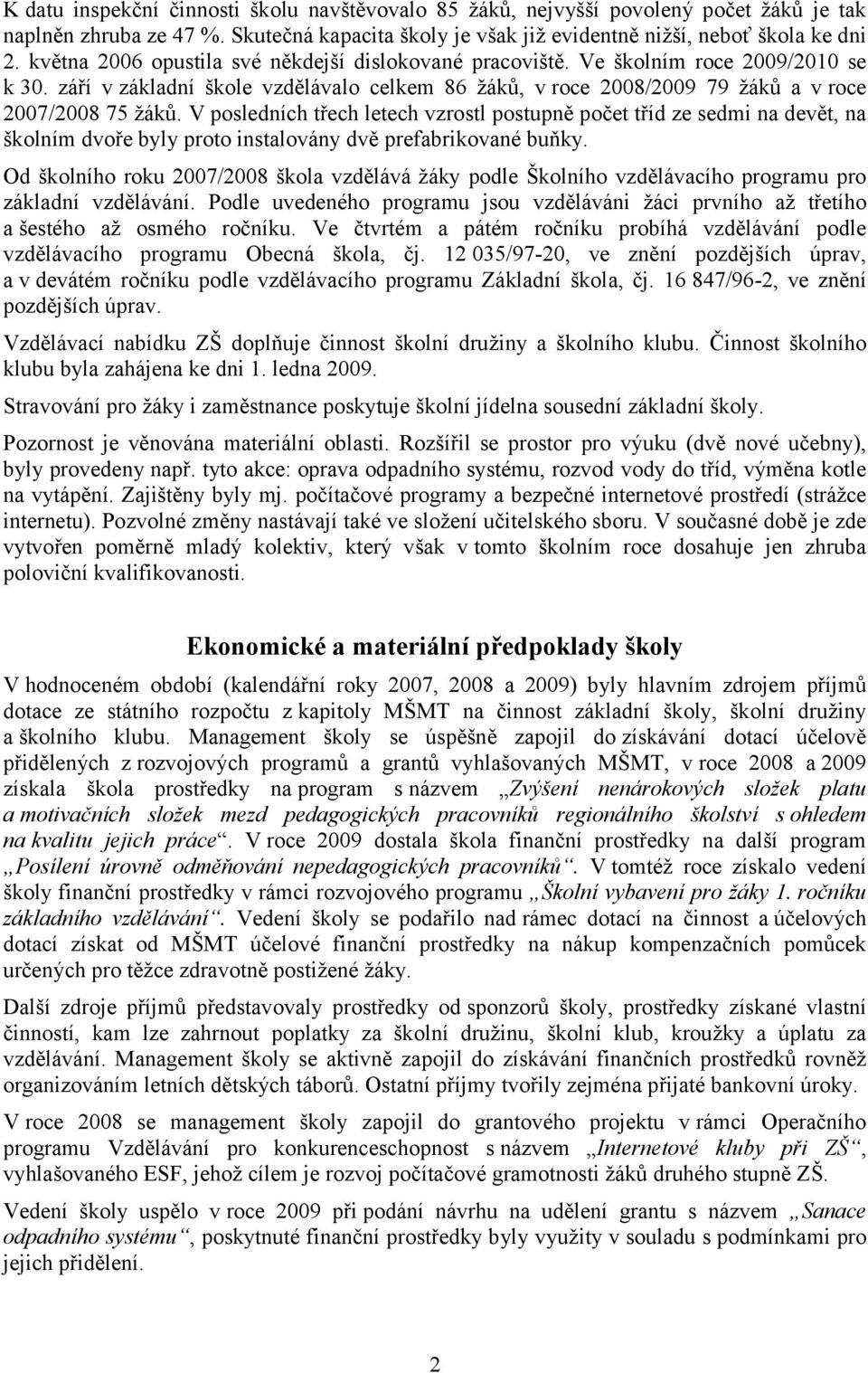 V posledních třech letech vzrostl postupně počet tříd ze sedmi na devět, na školním dvoře byly proto instalovány dvě prefabrikované buňky.