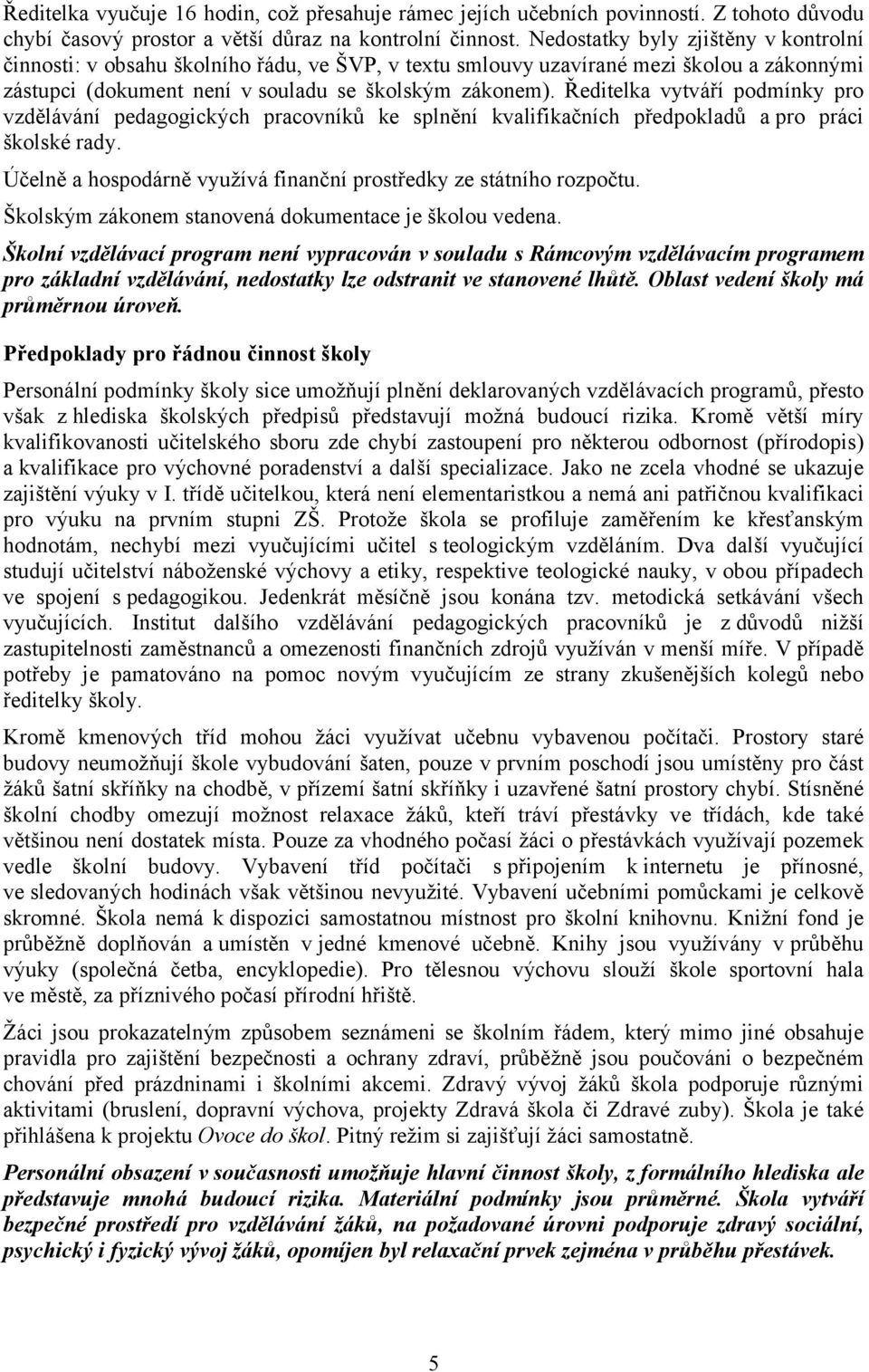 Ředitelka vytváří podmínky pro vzdělávání pedagogických pracovníků ke splnění kvalifikačních předpokladů apro práci školské rady. Účelně a hospodárně využívá finanční prostředky ze státního rozpočtu.