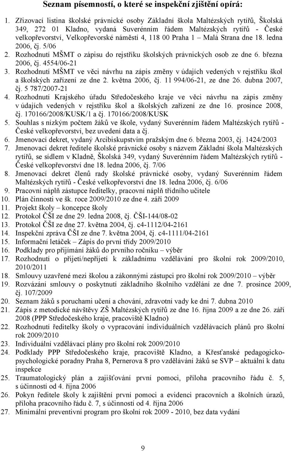 118 00 Praha 1 Malá Strana dne 18. ledna 2006, čj. 5/06 2. Rozhodnutí MŠMT o zápisu do rejstříku školských právnických osob ze dne 6. března 2006, čj. 4554/06-21 3.