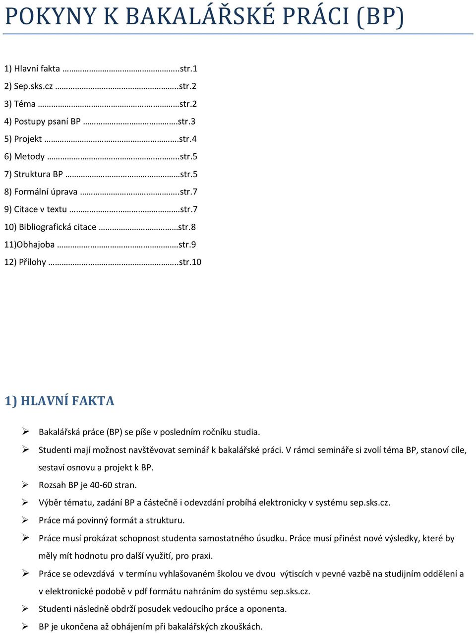 Studenti mají možnost navštěvovat seminář k bakalářské práci. V rámci semináře si zvolí téma BP, stanoví cíle, sestaví osnovu a projekt k BP. Rozsah BP je 40-60 stran.