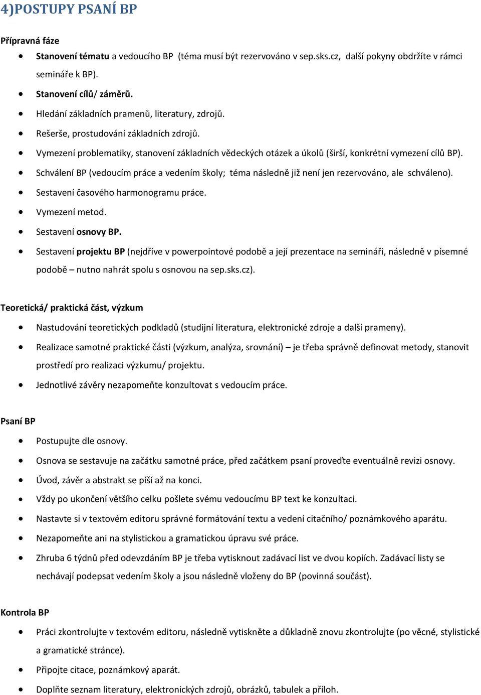 Schválení BP (vedoucím práce a vedením školy; téma následně již není jen rezervováno, ale schváleno). Sestavení časového harmonogramu práce. Vymezení metod. Sestavení osnovy BP.