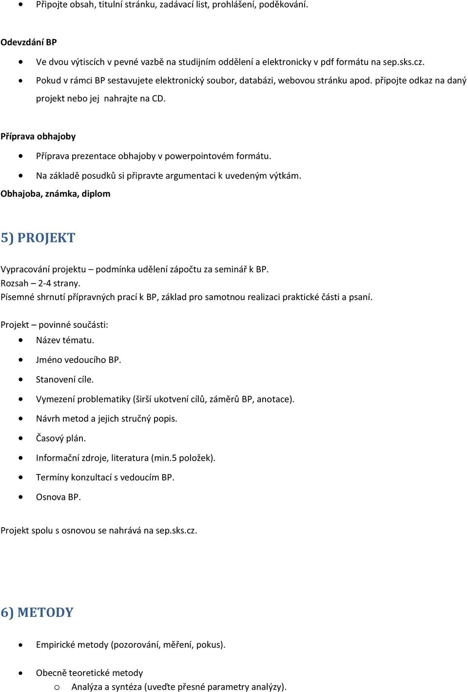 Příprava obhajoby Příprava prezentace obhajoby v powerpointovém formátu. Na základě posudků si připravte argumentaci k uvedeným výtkám.