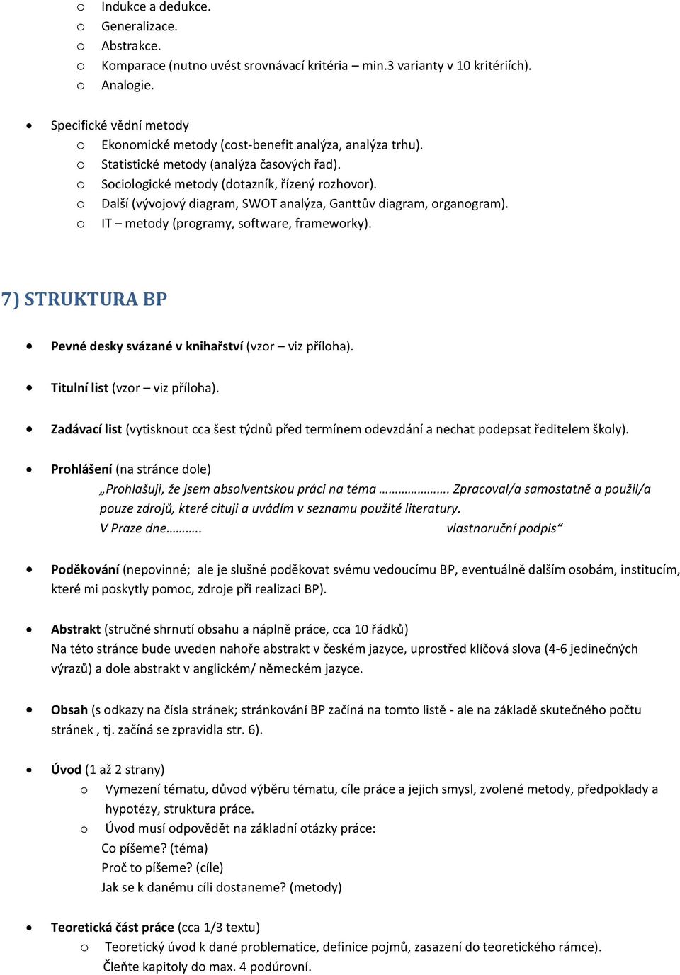 o Další (vývojový diagram, SWOT analýza, Ganttův diagram, organogram). o IT metody (programy, software, frameworky). 7) STRUKTURA BP Pevné desky svázané v knihařství (vzor viz příloha).