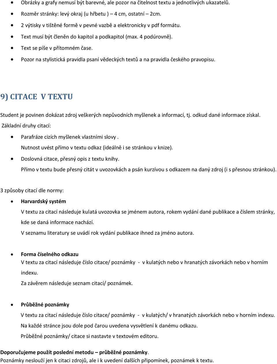 Pozor na stylistická pravidla psaní vědeckých textů a na pravidla českého pravopisu. 9) CITACE V TEXTU Student je povinen dokázat zdroj veškerých nepůvodních myšlenek a informací, tj.