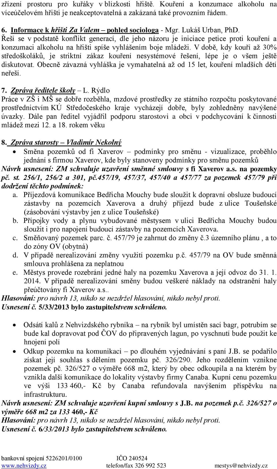 Řeší se v podstatě konflikt generací, dle jeho názoru je iniciace petice proti kouření a konzumaci alkoholu na hřišti spíše vyhlášením boje mládeži.