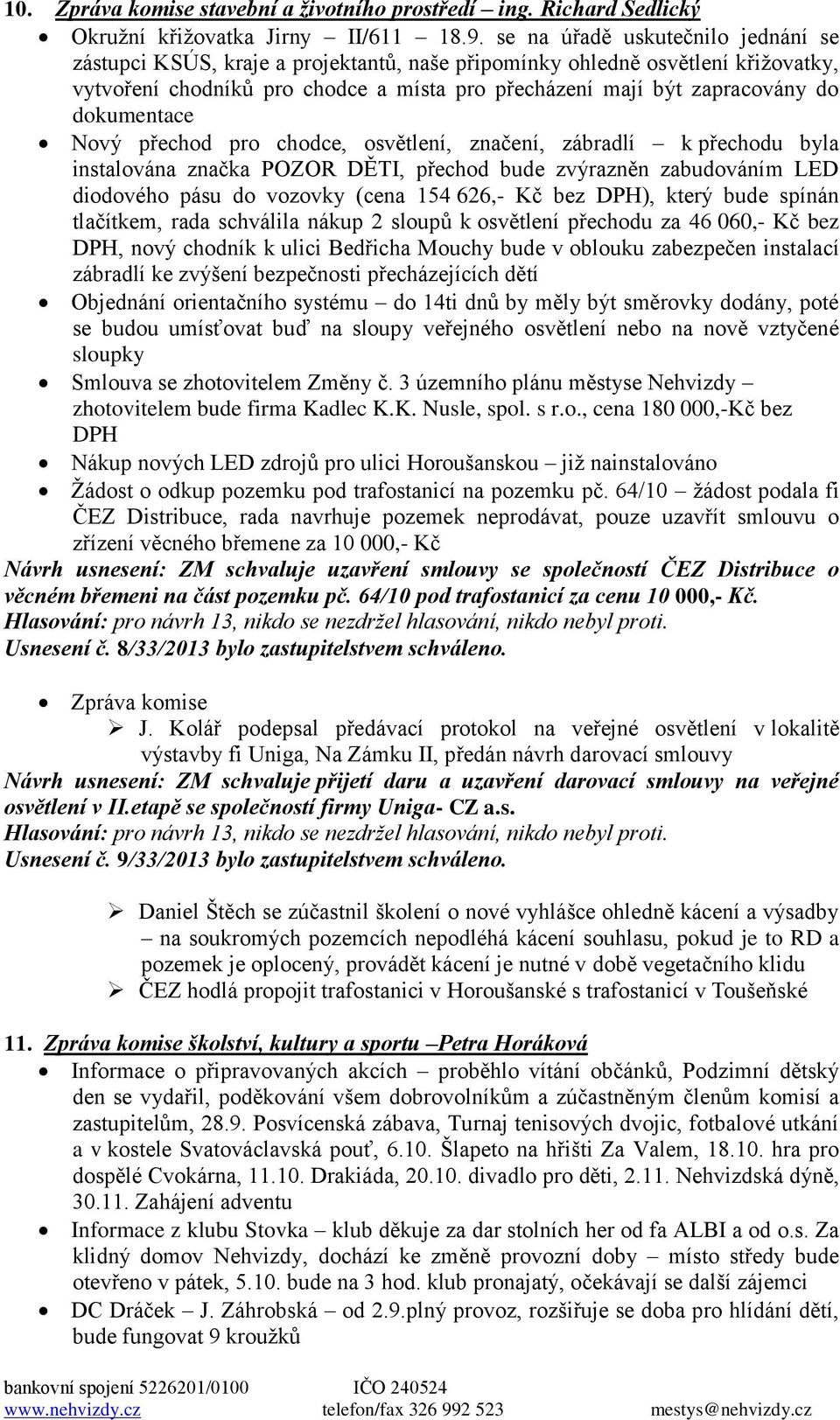 dokumentace Nový přechod pro chodce, osvětlení, značení, zábradlí k přechodu byla instalována značka POZOR DĚTI, přechod bude zvýrazněn zabudováním LED diodového pásu do vozovky (cena 154 626,- Kč