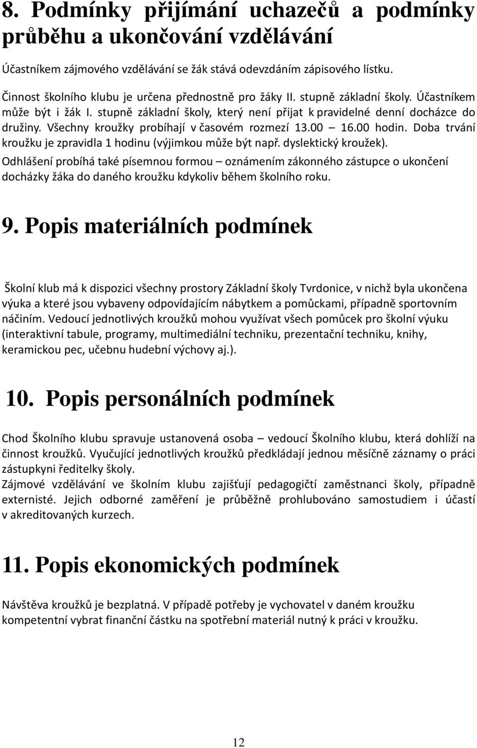 Všechny kroužky probíhají v časovém rozmezí 13.00 16.00 hodin. Doba trvání kroužku je zpravidla 1 hodinu (výjimkou může být např. dyslektický kroužek).