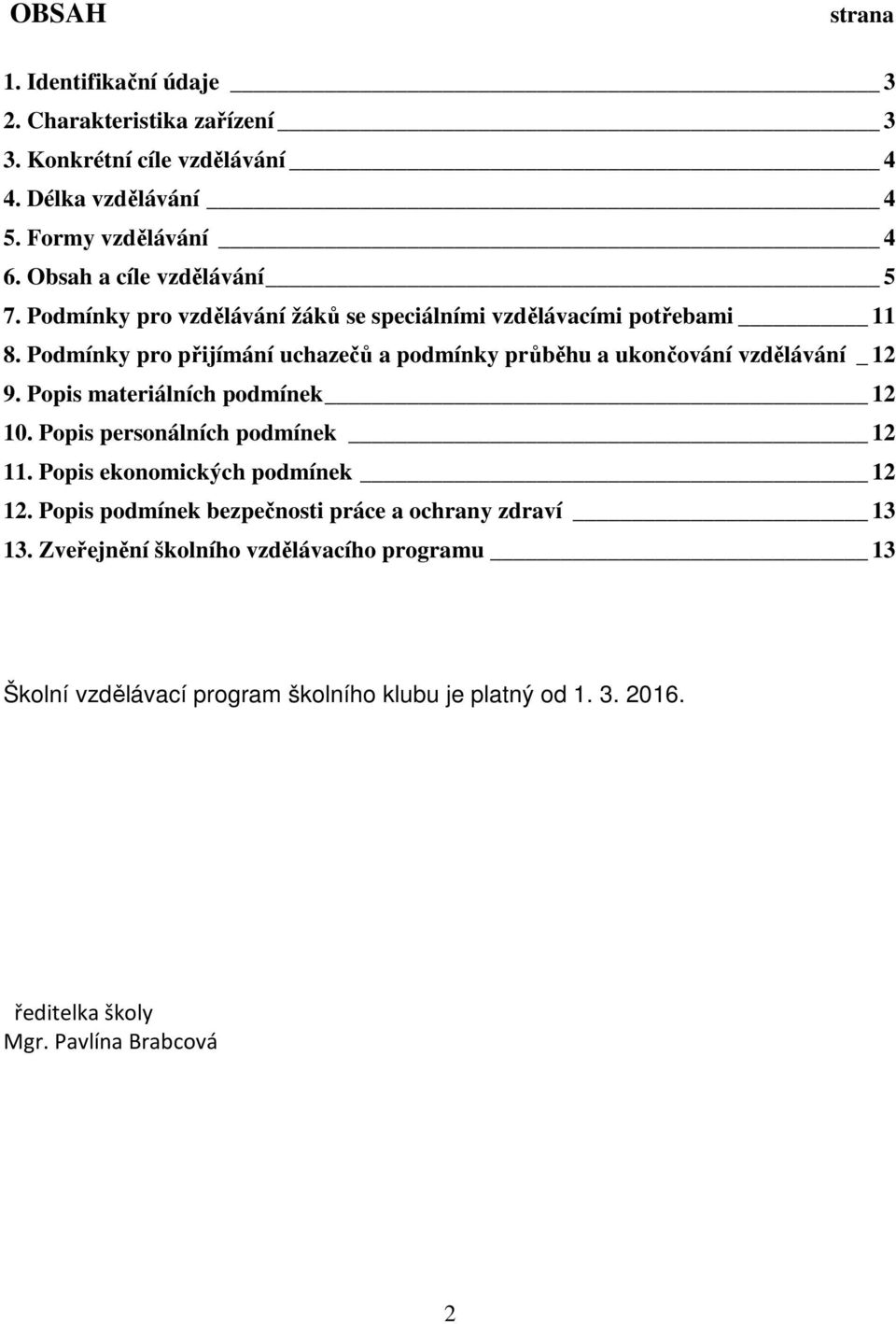 Podmínky pro přijímání uchazečů a podmínky průběhu a ukončování vzdělávání _ 12 9. Popis materiálních podmínek 12 10. Popis personálních podmínek 12 11.