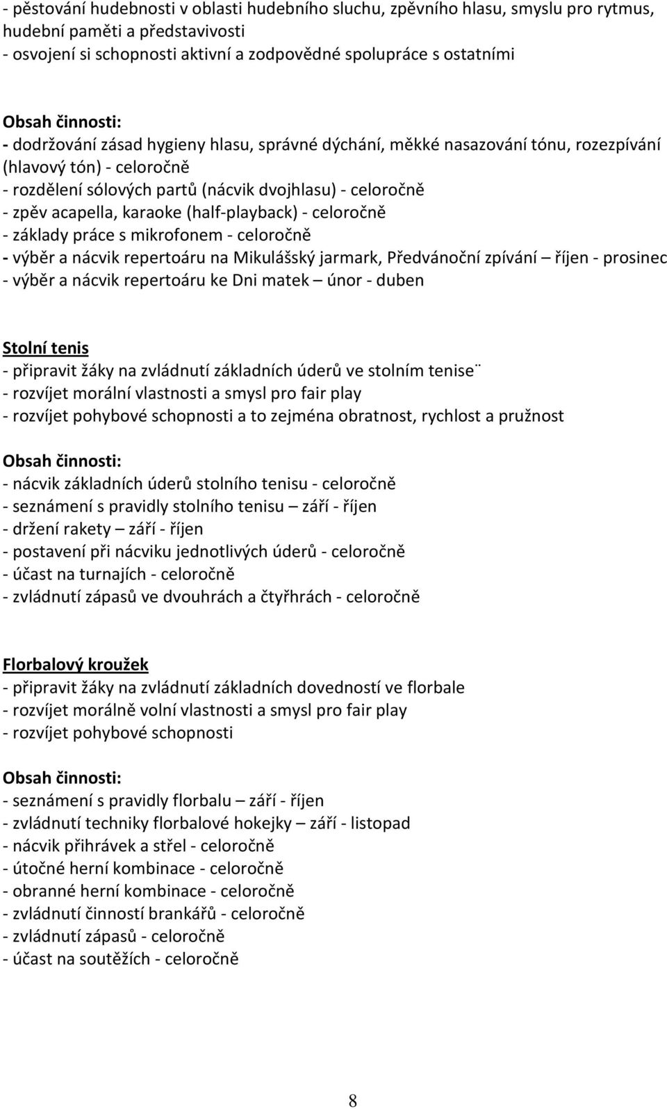 celoročně - základy práce s mikrofonem - celoročně - výběr a nácvik repertoáru na Mikulášský jarmark, Předvánoční zpívání říjen - prosinec - výběr a nácvik repertoáru ke Dni matek únor - duben Stolní