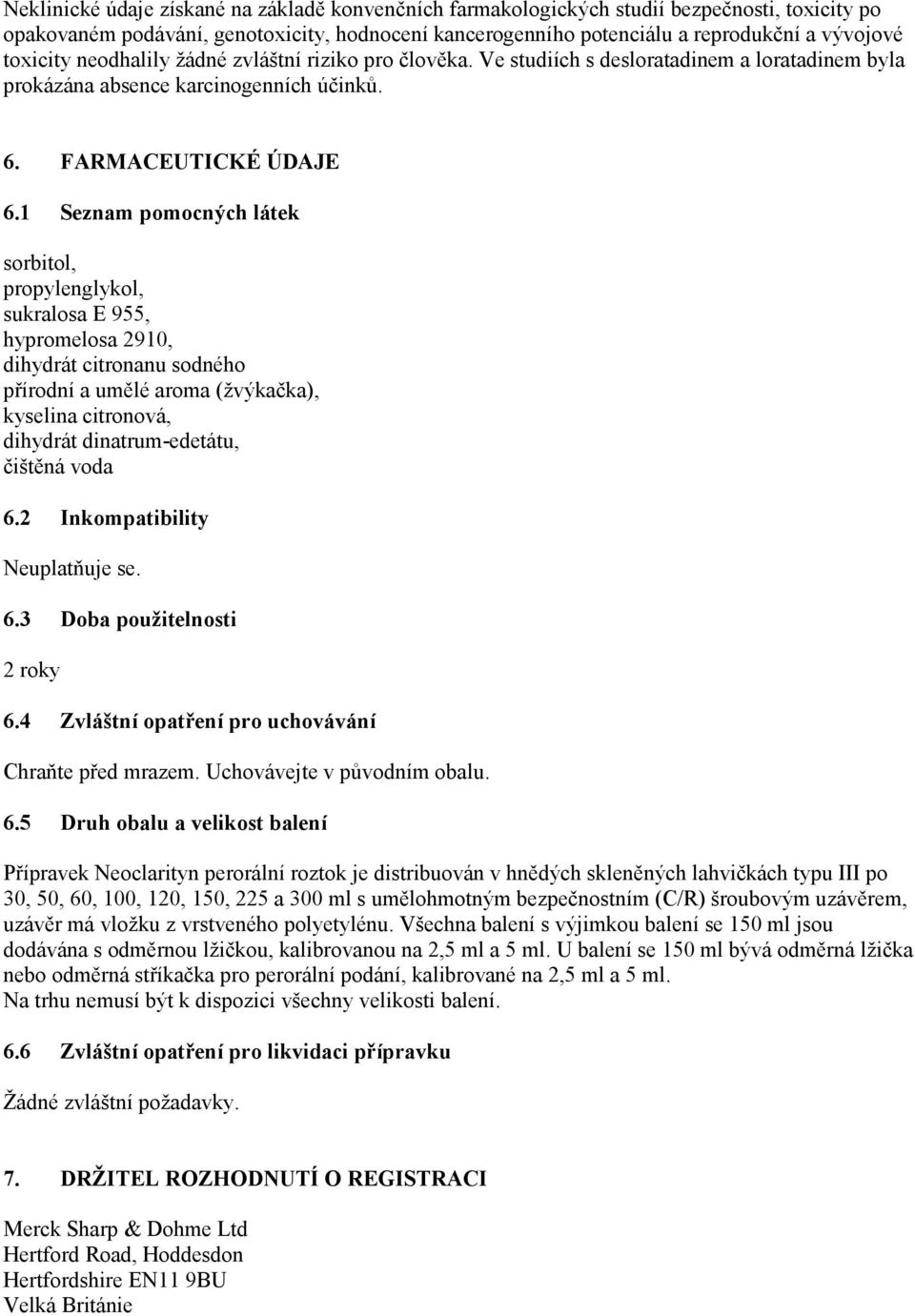 1 Seznam pomocných látek sorbitol, propylenglykol, sukralosa E 955, hypromelosa 2910, dihydrát citronanu sodného přírodní a umělé aroma (žvýkačka), kyselina citronová, dihydrát dinatrum-edetátu,