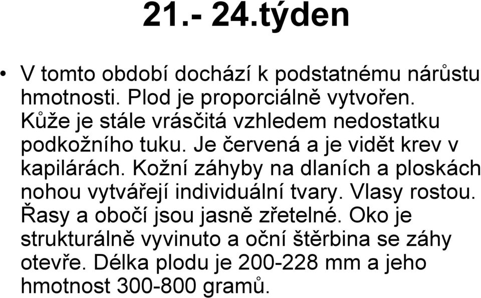 Kožní záhyby na dlaních a ploskách nohou vytvářejí individuální tvary. Vlasy rostou.