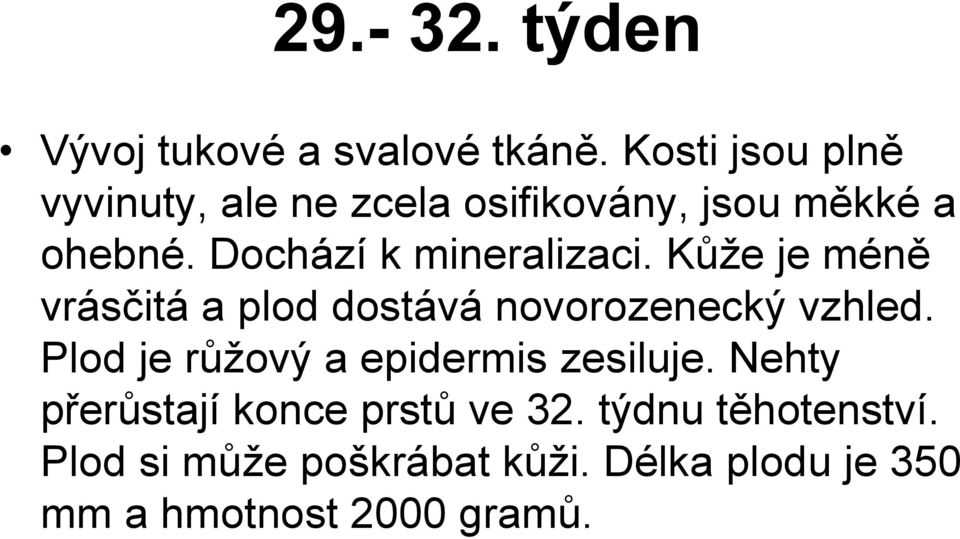 Dochází k mineralizaci. Kůže je méně vrásčitá a plod dostává novorozenecký vzhled.