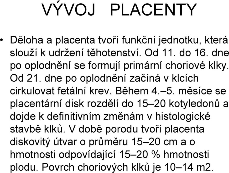 5. měsíce se placentární disk rozdělí do 15 20 kotyledonů a dojde k definitivním změnám v histologické stavbě klků.