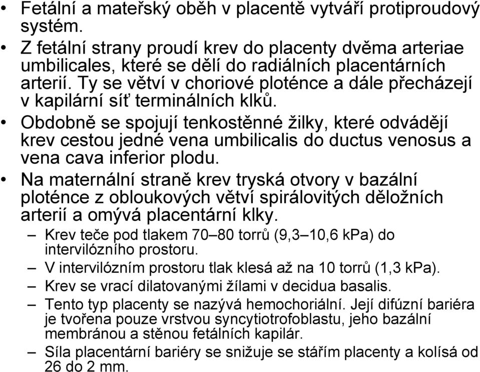 Obdobně se spojují tenkostěnné žilky, které odvádějí krev cestou jedné vena umbilicalis do ductus venosus a vena cava inferior plodu.