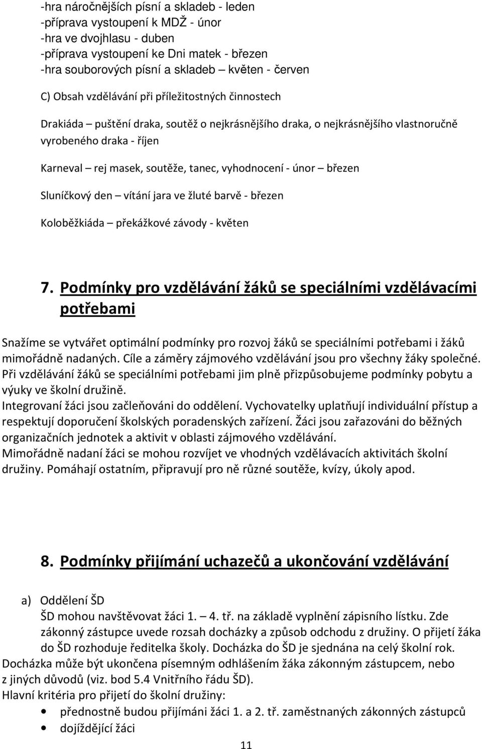 vyhodnocení - únor březen Sluníčkový den vítání jara ve žluté barvě - březen Koloběžkiáda překážkové závody - květen 7.