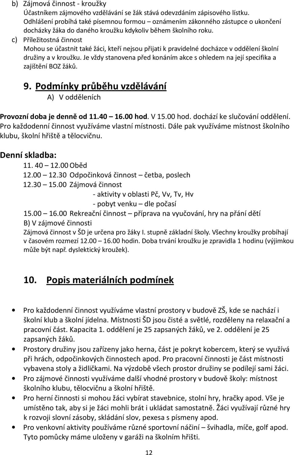 c) Příležitostná činnost Mohou se účastnit také žáci, kteří nejsou přijati k pravidelné docházce v oddělení školní družiny a v kroužku.