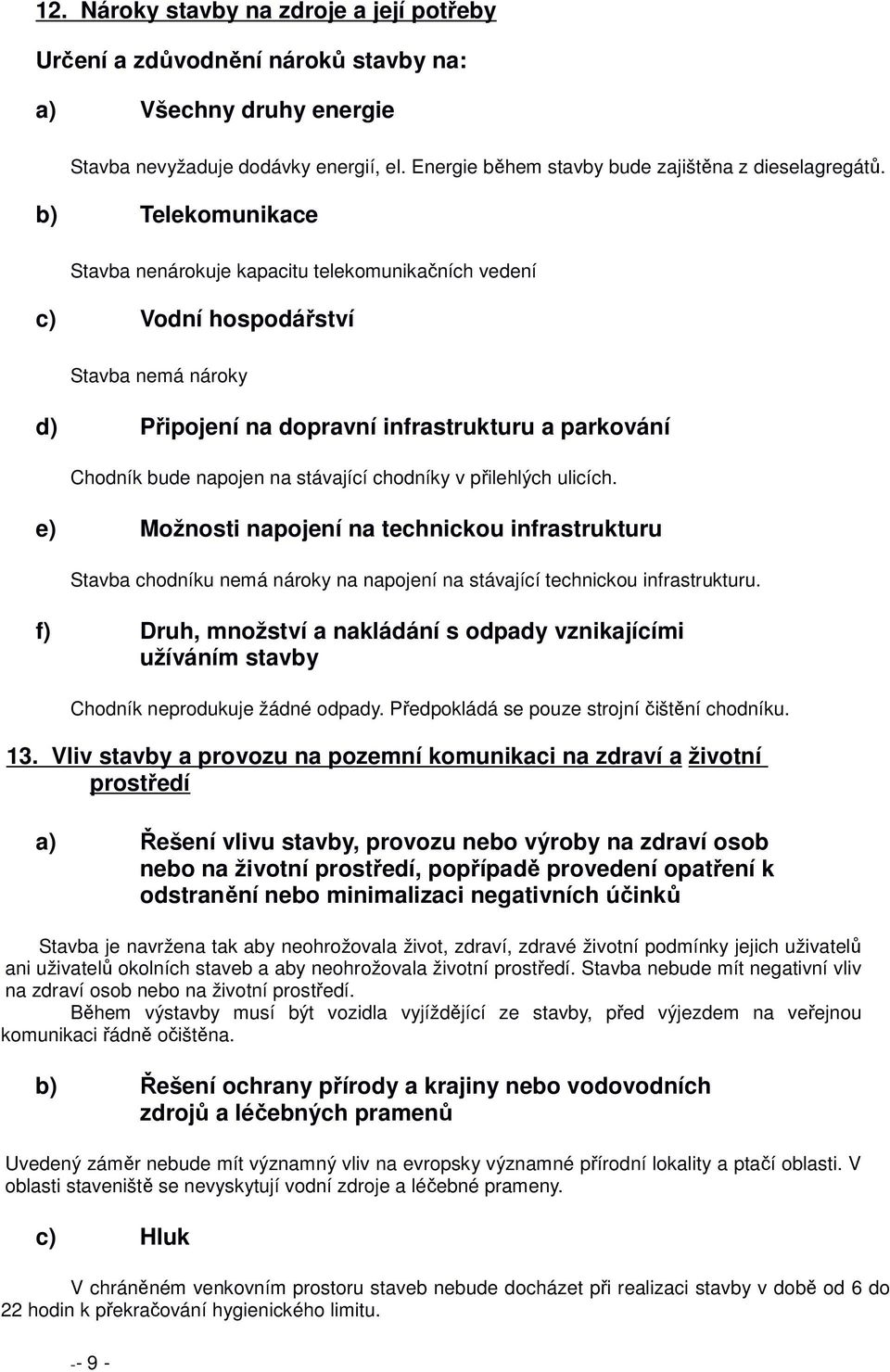 chodníky v přilehlých ulicích. e) Možnosti napojení na technickou infrastrukturu Stavba chodníku nemá nároky na napojení na stávající technickou infrastrukturu.