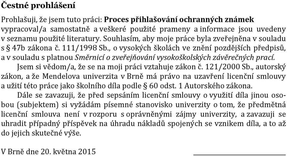 , o vysokých školách ve znění pozdějších předpisů, a v souladu s platnou Směrnicí o zveřejňování vysokoškolských závěrečných prací. Jsem si vědom/a, že se na moji práci vztahuje zákon č. 121/2000 Sb.