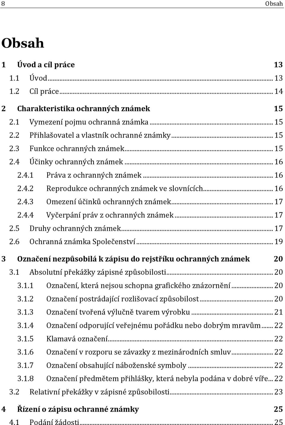 .. 17 2.4.4 Vyčerpání práv z ochranných známek... 17 2.5 Druhy ochranných známek... 17 2.6 Ochranná známka Společenství... 19 3 Označení nezpůsobilá k zápisu do rejstříku ochranných známek 20 3.