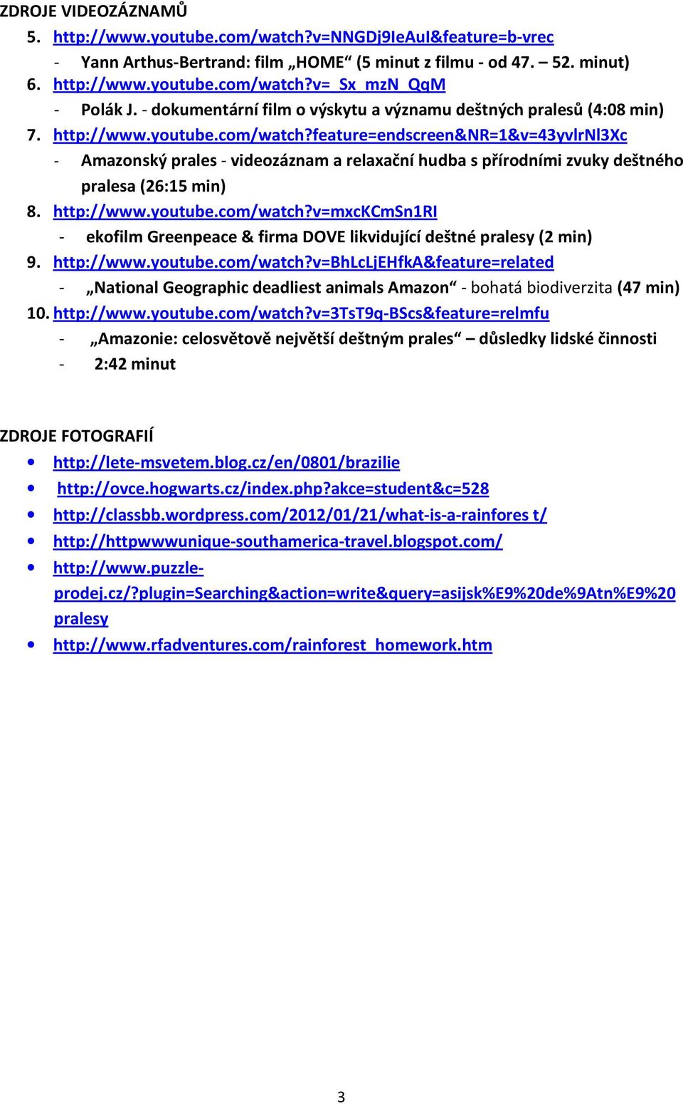 feature=endscreen&nr=1&v=43yvlrnl3xc - Amazonský prales - videozáznam a relaxační hudba s přírodními zvuky deštného pralesa (26:15 min) 8. http://www.youtube.com/watch?