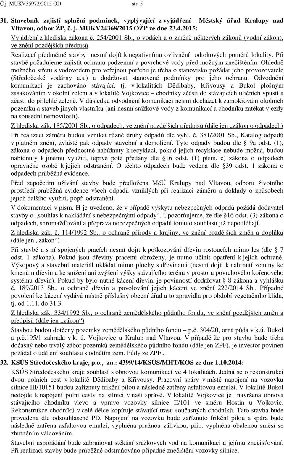 Při stavbě požadujeme zajistit ochranu podzemní a povrchové vody před možným znečištěním.