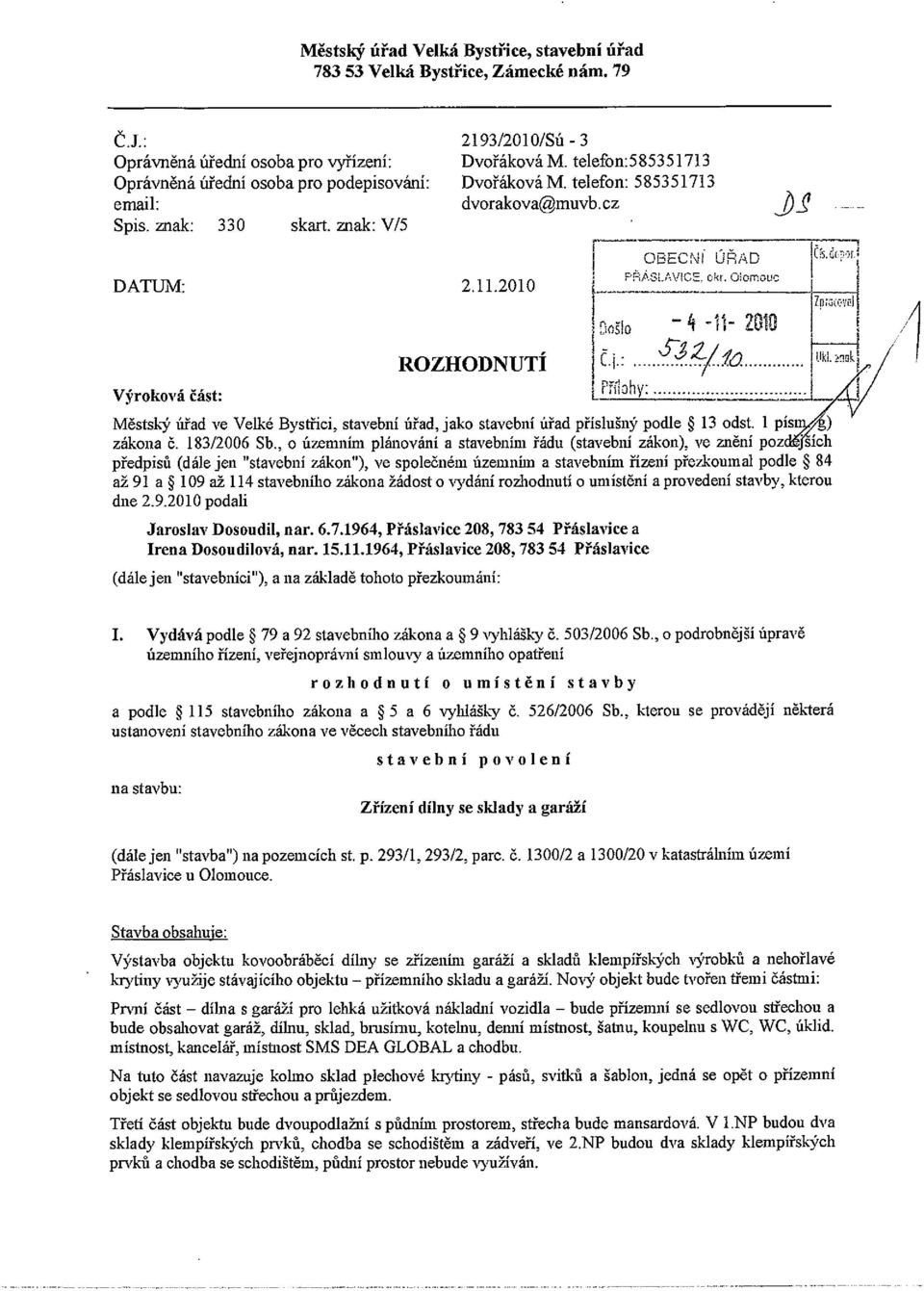 2010 Pí-AS AV~CE.ckr.O~ornouc I ROZHODNUTÍ ~ 4 U 2010 S Č.j: Výroková část:. ~..~.. Městský úřad ve Velké Bystřici, stavební úřad, jako stavební úřad příslušný podle ~ 13 odst. 1 písi9~ zákona č.