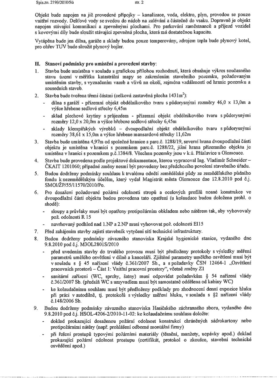 Pro parkování zaměslnanců a příjezd vozidel s kovovými díly bude sloužit stávající zpevněná plocha, která má dostatečnou kapacitu.