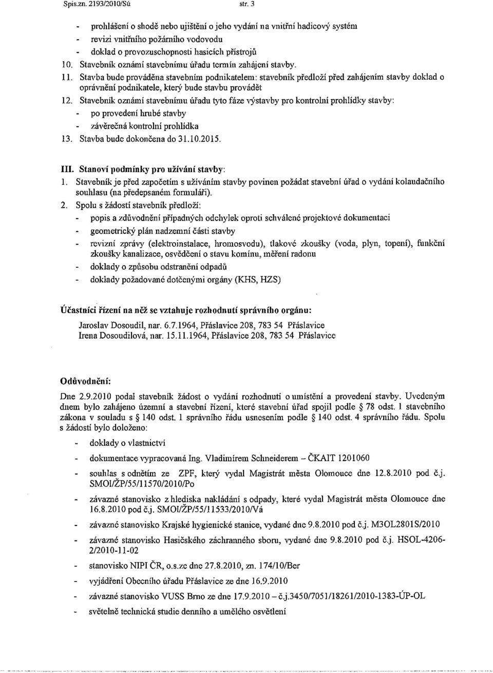 Stavba bude prováděna stavebním podnikatelem: stavebník předloží před zahájením stavby doklad o oprávnění podnikatele, který bude stavbu provádět 12.