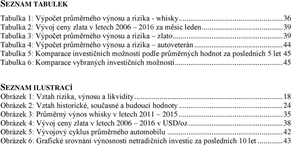 .. 44 Tabulka 5: Komparace investičních možností podle průměrných hodnot za posledních 5 let 45 Tabulka 6: Komparace vybraných investičních možností.