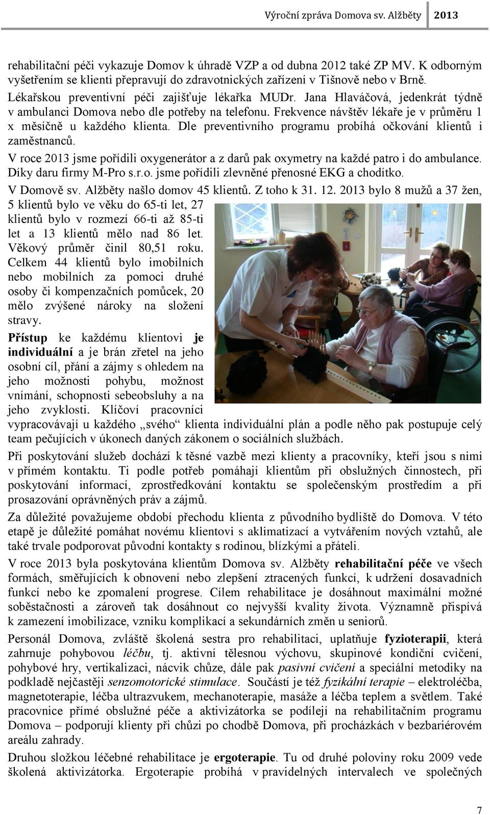 Dle preventivního programu probíhá očkování klientů i zaměstnanců. V roce 2013 jsme pořídili oxygenerátor a z darů pak oxymetry na kaţdé patro i do ambulance. Díky daru firmy M-Pro s.r.o. jsme pořídili zlevněné přenosné EKG a chodítko.