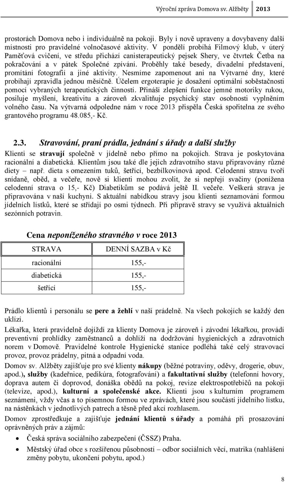 Proběhly také besedy, divadelní představení, promítání fotografií a jiné aktivity. Nesmíme zapomenout ani na Výtvarné dny, které probíhají zpravidla jednou měsíčně.