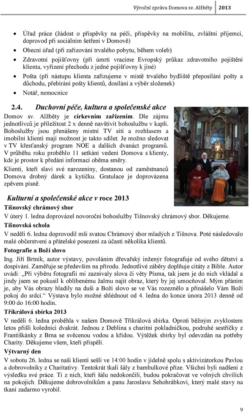 pošty a důchodu, přebírání pošty klientů, dosílání a výběr sloţenek) Notář, nemocnice 2.4. Duchovní péče, kultura a společenské akce Domov sv. Alţběty je církevním zařízením.