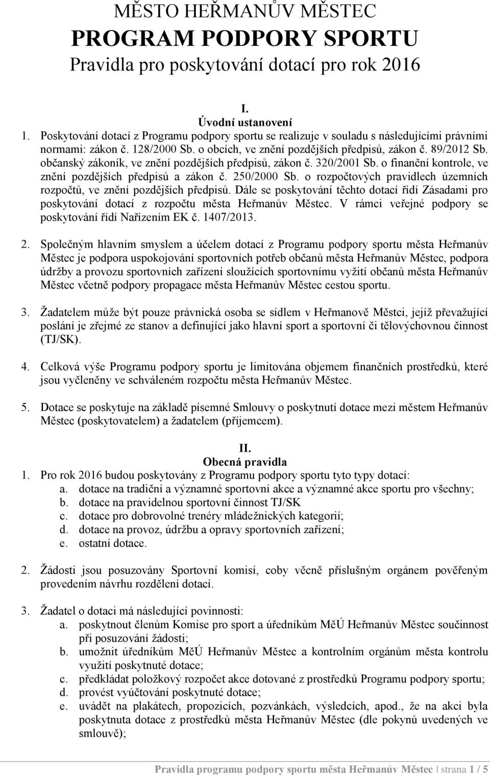 občanský zákoník, ve znění pozdějších předpisů, zákon č. 320/2001 Sb. o finanční kontrole, ve znění pozdějších předpisů a zákon č. 250/2000 Sb.