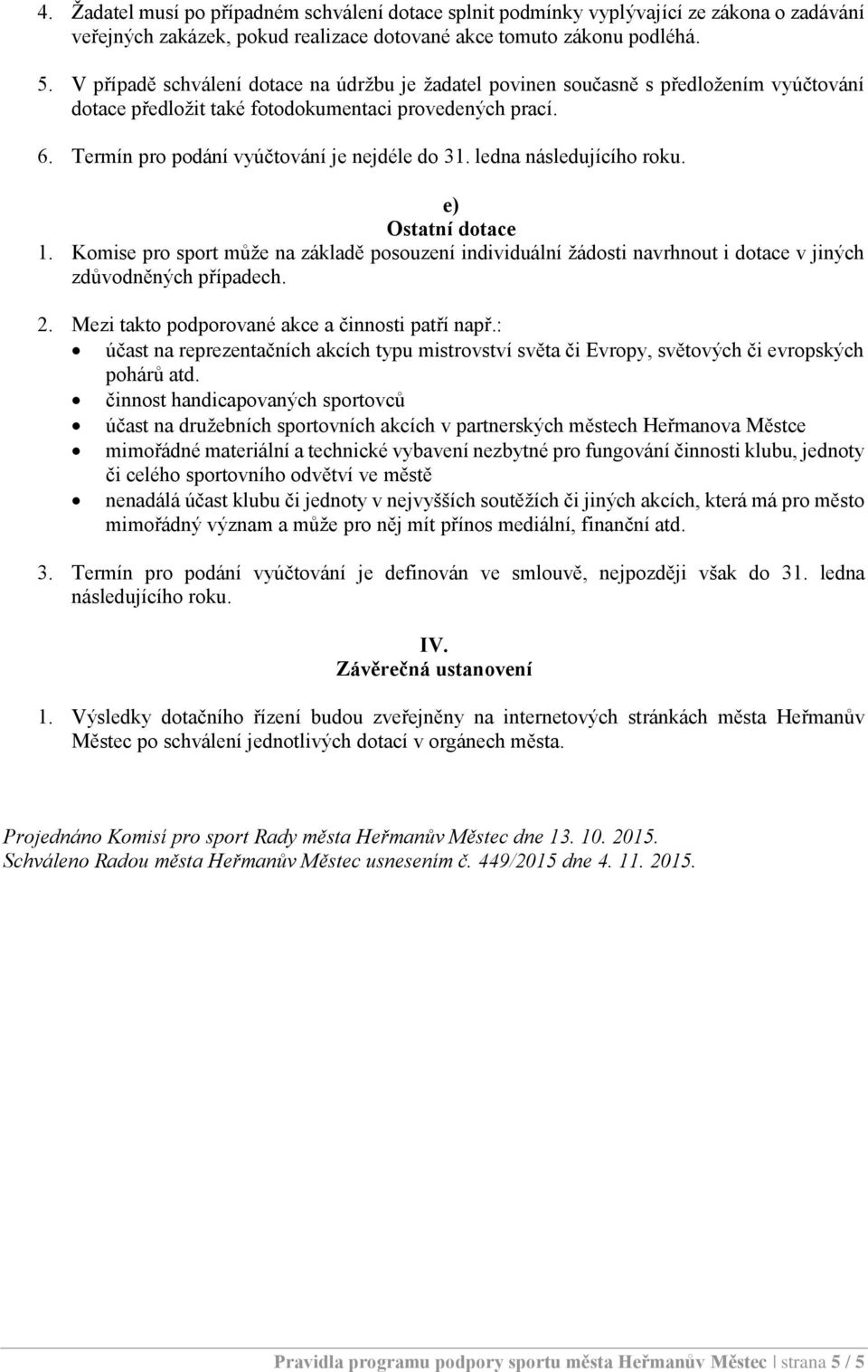 ledna následujícího roku. e) Ostatní dotace 1. Komise pro sport může na základě posouzení individuální žádosti navrhnout i dotace v jiných zdůvodněných případech. 2.