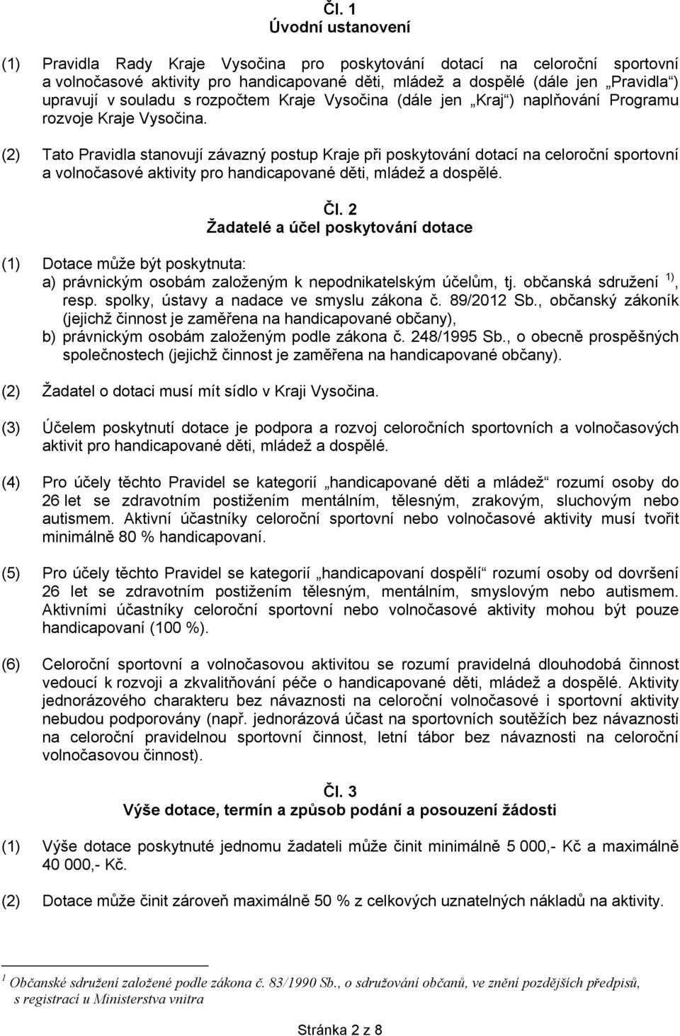 (2) Tato Pravidla stanovují závazný postup Kraje při poskytování dotací na celoroční sportovní a volnočasové aktivity pro handicapované děti, mládež a dospělé. Čl.