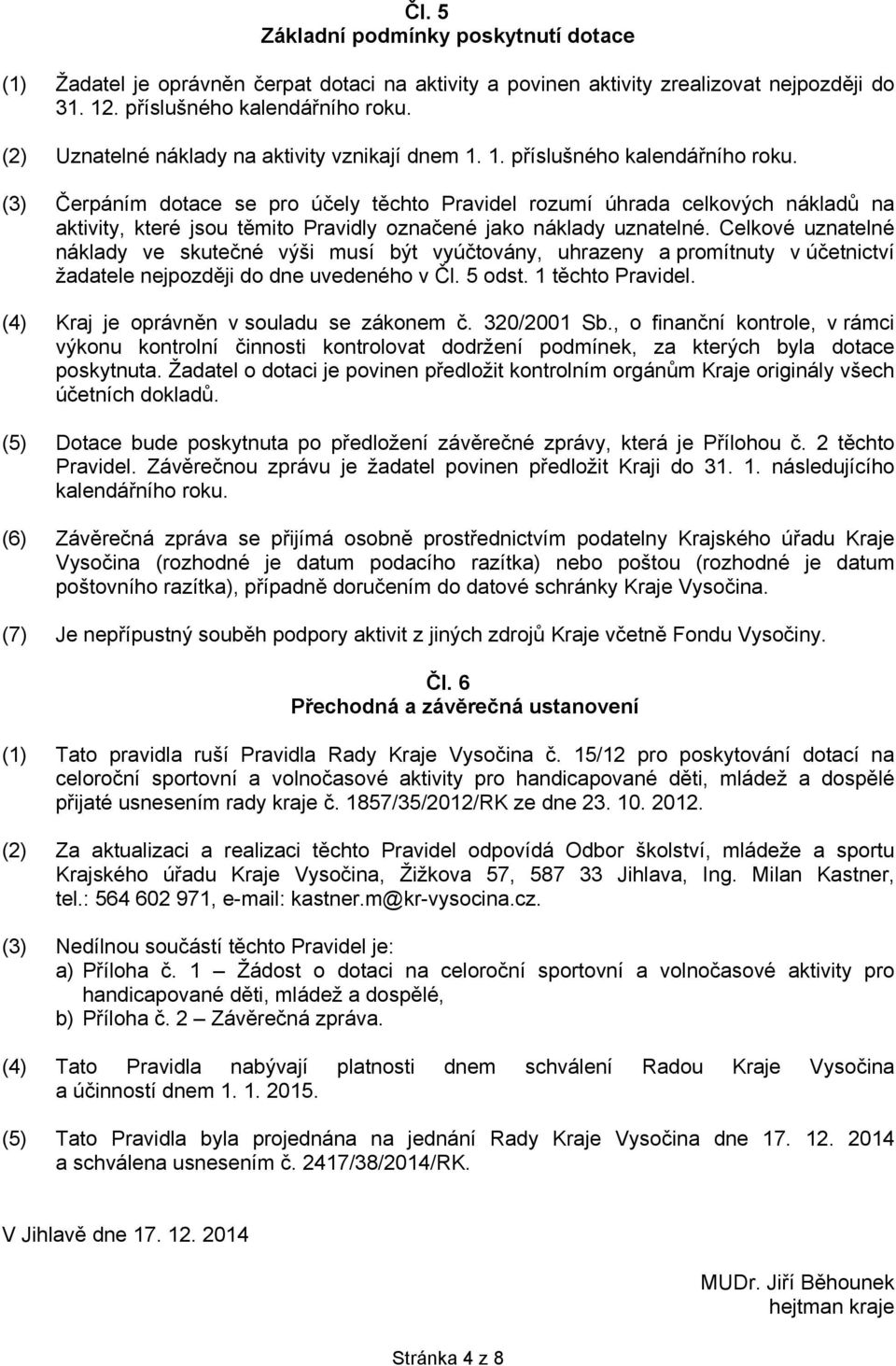 (3) Čerpáním dotace se pro účely těchto Pravidel rozumí úhrada celkových nákladů na aktivity, které jsou těmito Pravidly označené jako náklady uznatelné.