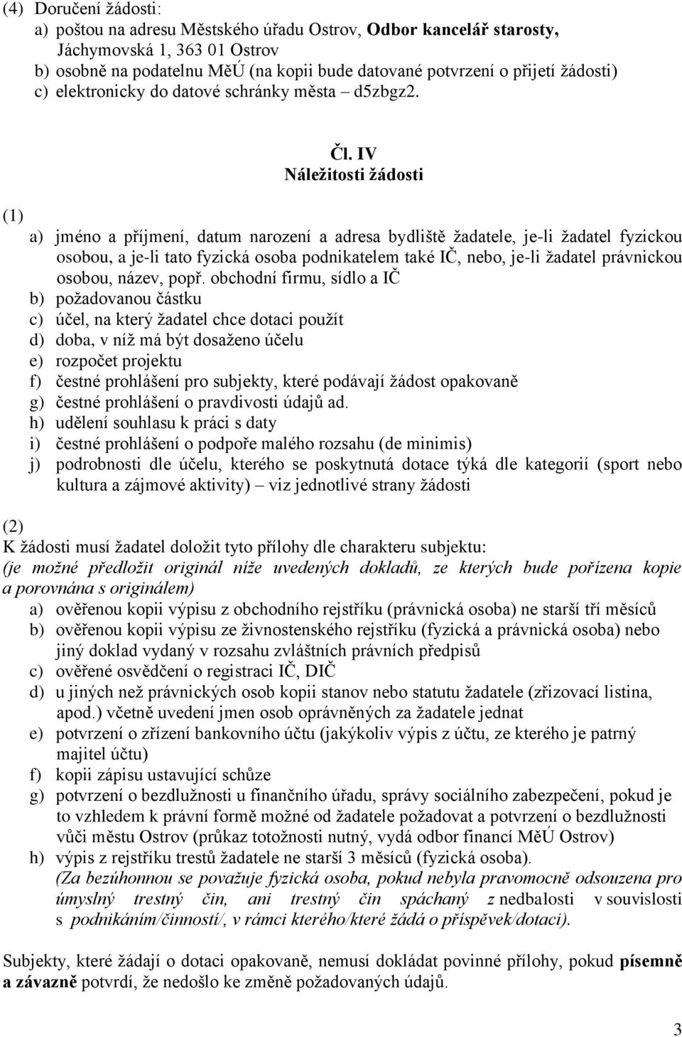 IV Náležitosti žádosti a) jméno a příjmení, datum narození a adresa bydliště žadatele, je-li žadatel fyzickou osobou, a je-li tato fyzická osoba podnikatelem také IČ, nebo, je-li žadatel právnickou