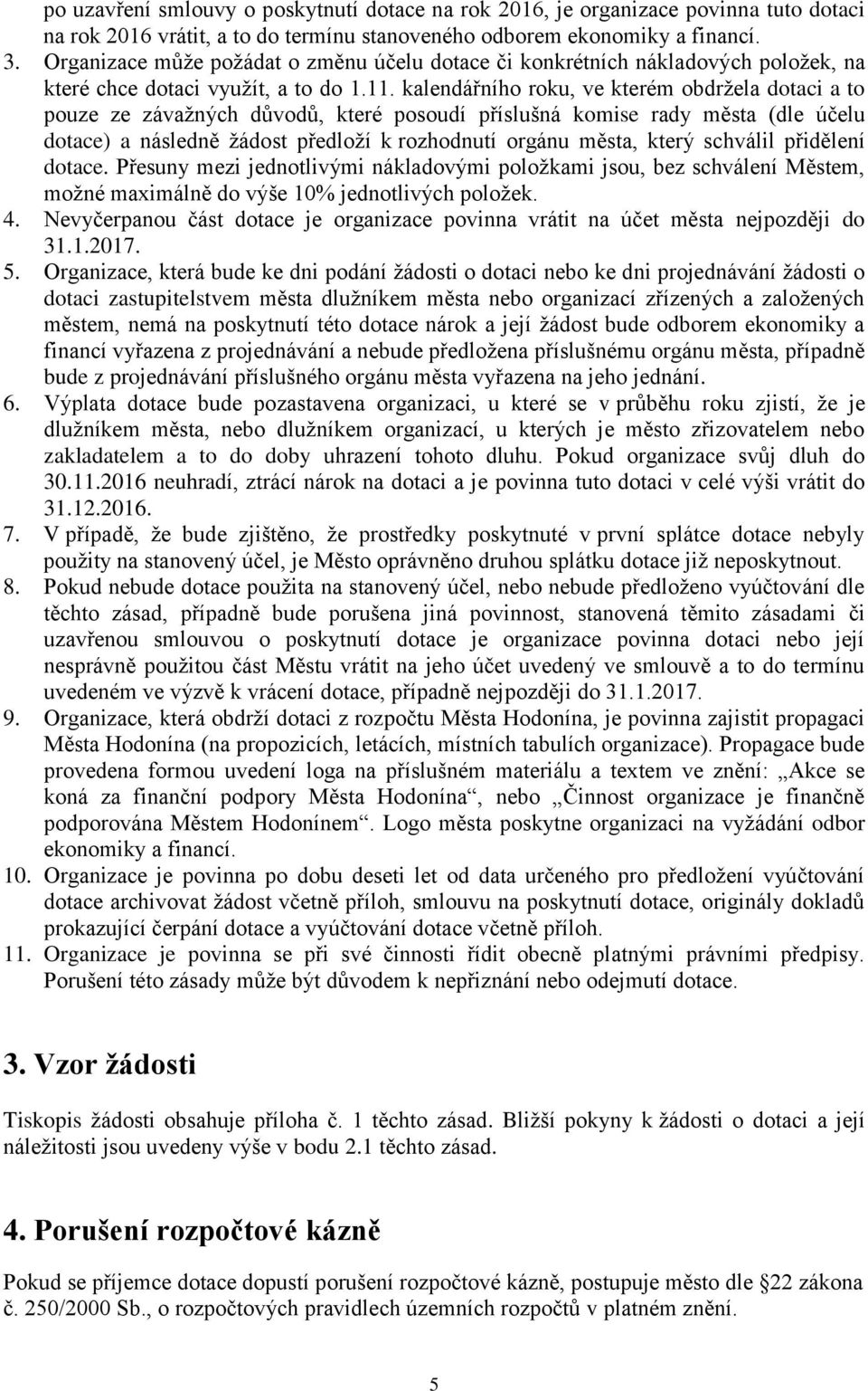 kalendářního roku, ve kterém obdržela dotaci a to pouze ze závažných důvodů, které posoudí příslušná komise rady města (dle účelu dotace) a následně žádost předloží k rozhodnutí orgánu města, který