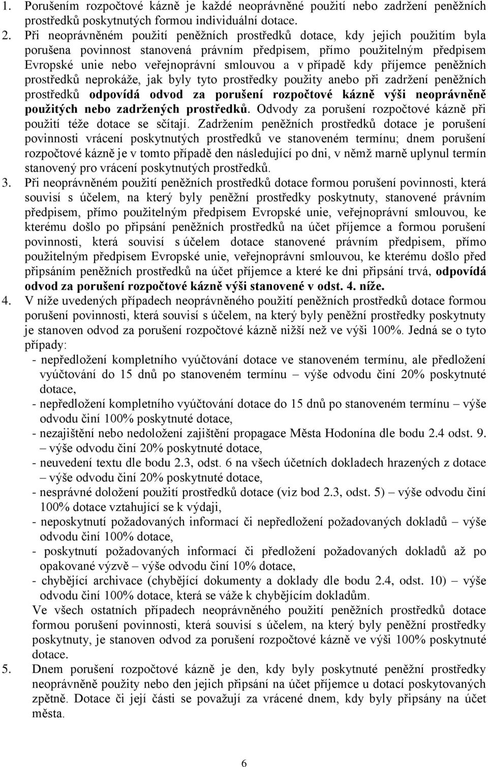 v případě kdy příjemce peněžních prostředků neprokáže, jak byly tyto prostředky použity anebo při zadržení peněžních prostředků odpovídá odvod za porušení rozpočtové kázně výši neoprávněně použitých